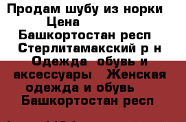 Продам шубу из норки › Цена ­ 60 000 - Башкортостан респ., Стерлитамакский р-н Одежда, обувь и аксессуары » Женская одежда и обувь   . Башкортостан респ.